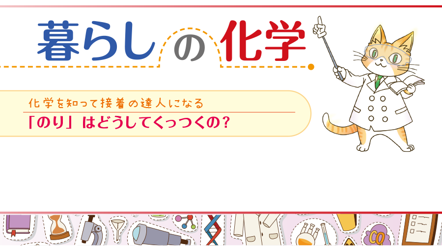 暮らしの化学　化学を知って接着の達人になる　「のり」はどうしてくっつくの？