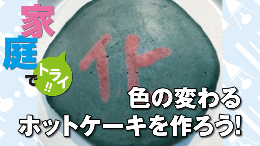 家庭でトライ!! 色の変わるホットケーキを作ろう